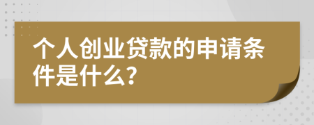 个人创业贷款的申请条件是什么？