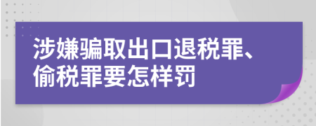 涉嫌骗取出口退税罪、偷税罪要怎样罚