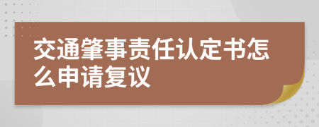 交通肇事责任认定书怎么申请复议