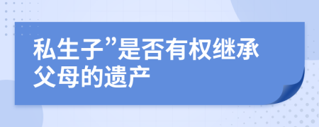 私生子”是否有权继承父母的遗产