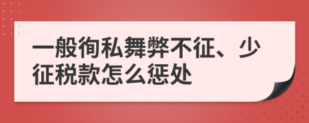 一般徇私舞弊不征、少征税款怎么惩处