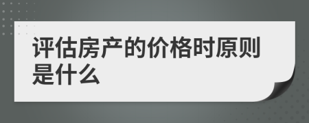 评估房产的价格时原则是什么