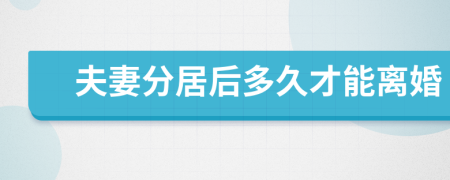 夫妻分居后多久才能离婚