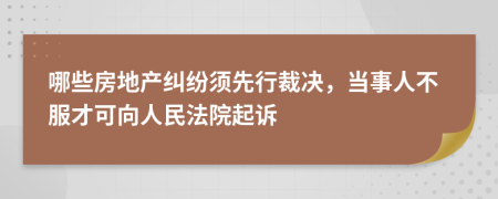 哪些房地产纠纷须先行裁决，当事人不服才可向人民法院起诉