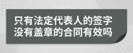 只有法定代表人的签字没有盖章的合同有效吗