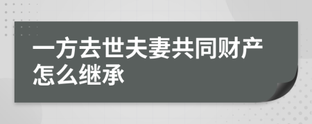 一方去世夫妻共同财产怎么继承