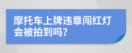 摩托车上牌违章闯红灯会被拍到吗？