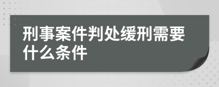 刑事案件判处缓刑需要什么条件