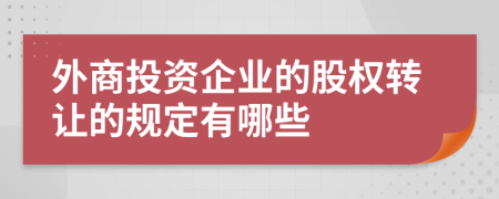 外商投资企业的股权转让的规定有哪些