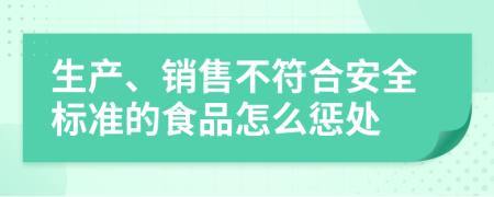 生产、销售不符合安全标准的食品怎么惩处