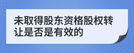 未取得股东资格股权转让是否是有效的	