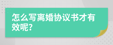 怎么写离婚协议书才有效呢？