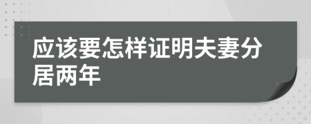 应该要怎样证明夫妻分居两年