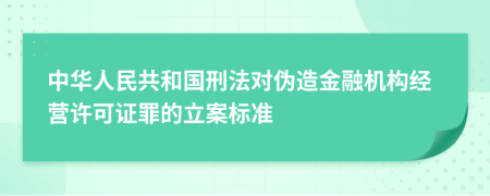 中华人民共和国刑法对伪造金融机构经营许可证罪的立案标准