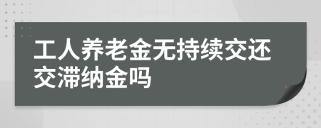 工人养老金无持续交还交滞纳金吗