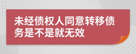 未经债权人同意转移债务是不是就无效