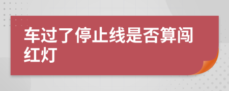 车过了停止线是否算闯红灯