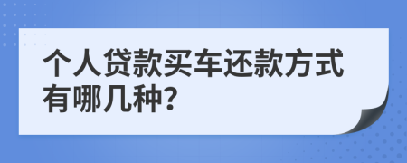 个人贷款买车还款方式有哪几种？