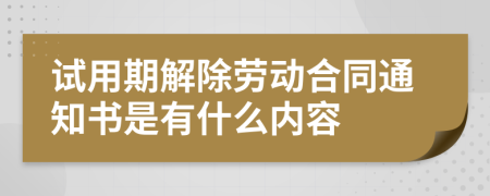 试用期解除劳动合同通知书是有什么内容