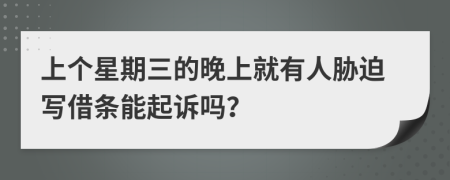 上个星期三的晚上就有人胁迫写借条能起诉吗？
