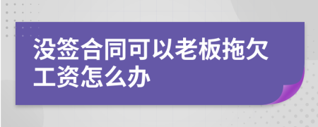 没签合同可以老板拖欠工资怎么办