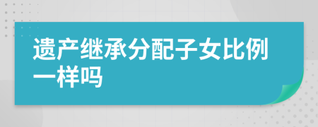 遗产继承分配子女比例一样吗