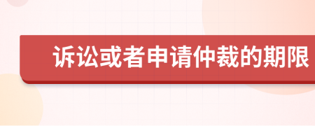 诉讼或者申请仲裁的期限