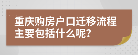 重庆购房户口迁移流程主要包括什么呢？