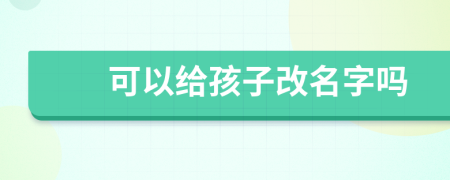 可以给孩子改名字吗