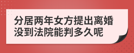 分居两年女方提出离婚没到法院能判多久呢