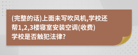 (完整的话)上面未写吹风机,学校还帮1,2,3楼寝室安装空调(收费)学校是否触犯法律?