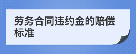 劳务合同违约金的赔偿标准