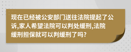 现在已经被公安部门送往法院提起了公诉,家人希望法院可以判处缓刑,法院缓刑担保就可以判缓刑了吗?