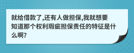 就给借款了,还有人做担保,我就想要知道那个权利瑕疵担保责任的特征是什么啊？