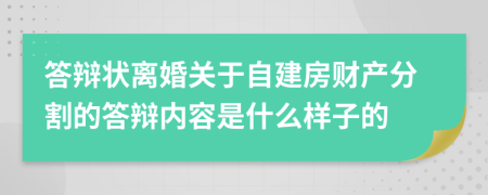 答辩状离婚关于自建房财产分割的答辩内容是什么样子的