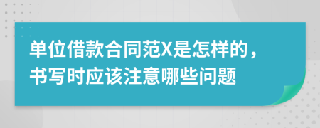 单位借款合同范X是怎样的，书写时应该注意哪些问题