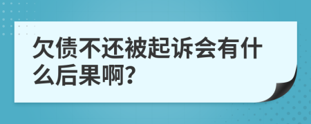 欠债不还被起诉会有什么后果啊？