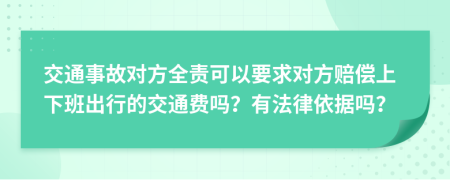 交通事故对方全责可以要求对方赔偿上下班出行的交通费吗？有法律依据吗？