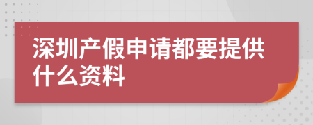 深圳产假申请都要提供什么资料