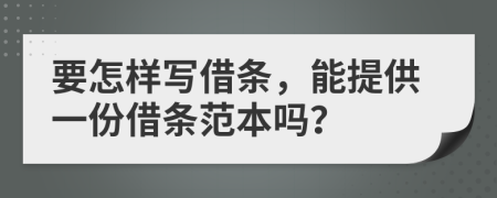要怎样写借条，能提供一份借条范本吗？