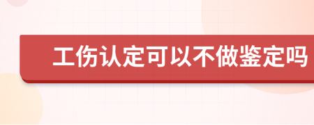 工伤认定可以不做鉴定吗