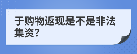 于购物返现是不是非法集资？