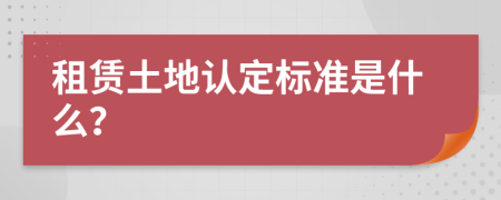 租赁土地认定标准是什么？