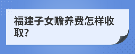 福建子女赡养费怎样收取？