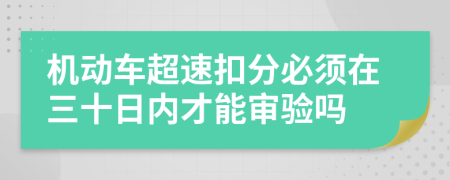 机动车超速扣分必须在三十日内才能审验吗