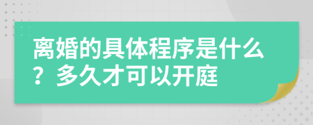 离婚的具体程序是什么？多久才可以开庭