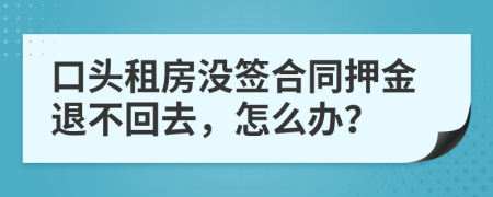 口头租房没签合同押金退不回去，怎么办？