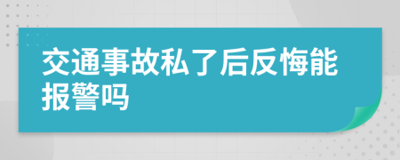 交通事故私了后反悔能报警吗