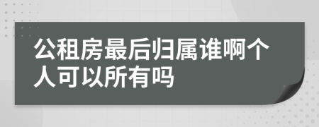 公租房最后归属谁啊个人可以所有吗