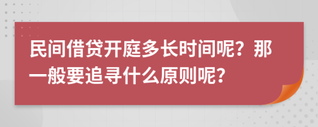 民间借贷开庭多长时间呢？那一般要追寻什么原则呢？